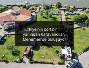 Türkiye’nin dört bir yanından karavancılar, Menemen’de buluşuyor
