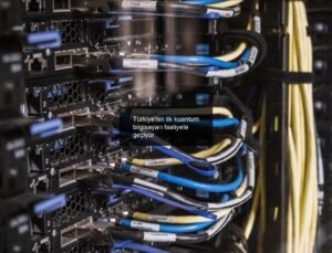 Türkiye’nin ilk kuantum bilgisayarı faaliyete geçiyor