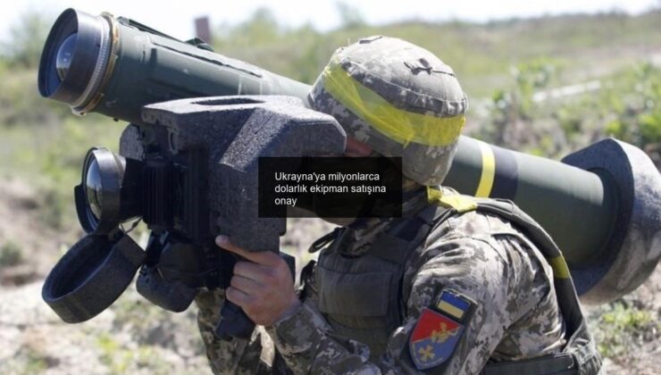 Ukrayna’ya milyonlarca dolarlık ekipman satışına onay