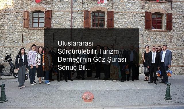 Uluslararası Sürdürülebilir Turizm Derneği’nin Güz Şurası Sonuç Bildirgesi Yayımlandı