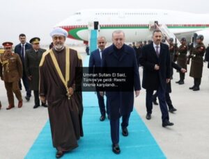 Umman Sultanı El Said, Türkiye’ye geldi: Resmi törenle karşılandı
