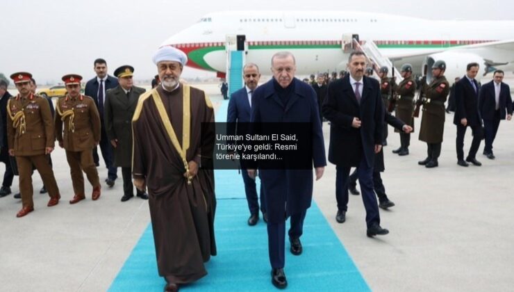 Umman Sultanı El Said, Türkiye’ye geldi: Resmi törenle karşılandı