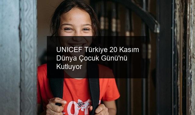 UNICEF Türkiye 20 Kasım Dünya Çocuk Günü’nü Kutluyor