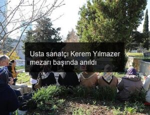 Usta sanatçı Kerem Yılmazer mezarı başında anıldı