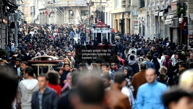 Uzmanı anlattı: Her 10 yetişkinden birinde bu hastalık var