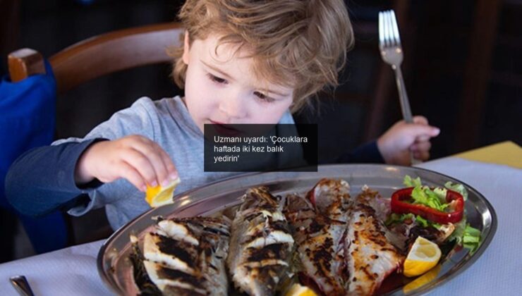 Uzmanı uyardı: ‘Çocuklara haftada iki kez balık yedirin’