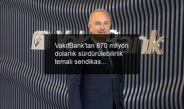 VakıfBank’tan 870 milyon dolarlık sürdürülebilirlik temalı sendikasyon kredisi