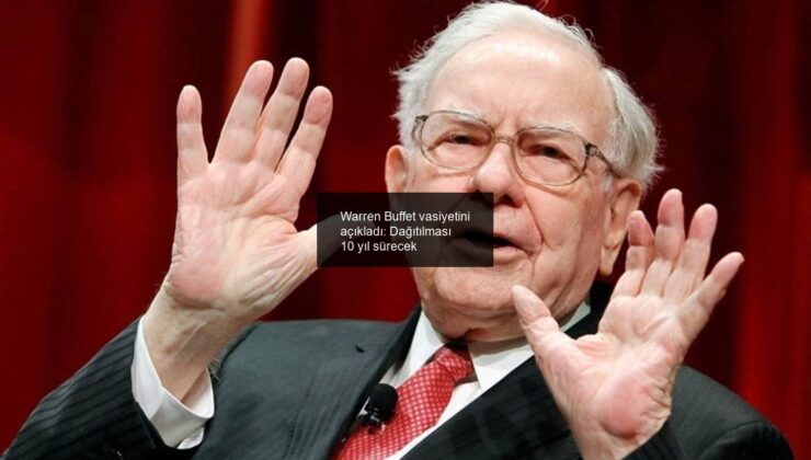 Warren Buffet vasiyetini açıkladı: Dağıtılması 10 yıl sürecek