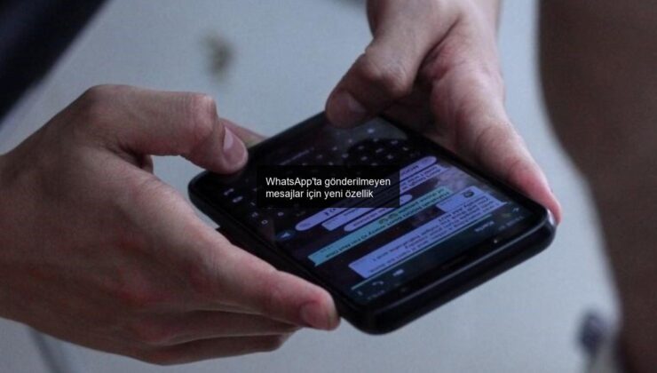WhatsApp’ta gönderilmeyen mesajlar için yeni özellik