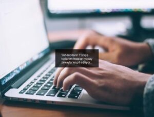 Yabancıların Türkçe kullanım hataları yapay zekayla tespit ediliyor