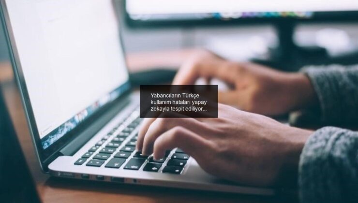 Yabancıların Türkçe kullanım hataları yapay zekayla tespit ediliyor