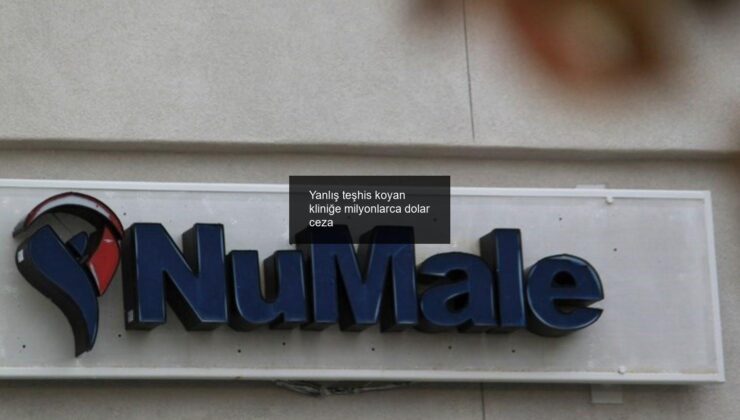 Yanlış teşhis koyan kliniğe milyonlarca dolar ceza