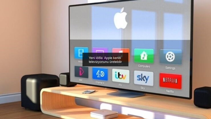 Yeni iddia: Apple kendi televizyonunu üretebilir