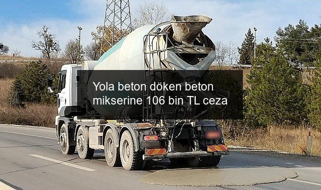 Yola beton döken beton mikserine 106 bin TL ceza