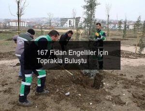 167 Fidan Engelliler İçin Toprakla Buluştu
