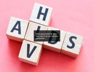 AIDS şüphesinde ilk adım: Test yaptırmak için bilmeniz gerekenler!