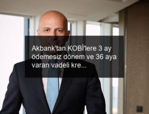 Akbank’tan KOBİ’lere 3 ay ödemesiz dönem ve 36 aya varan vadeli kredi