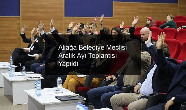 Aliağa Belediye Meclisi Aralık Ayı Toplantısı Yapıldı