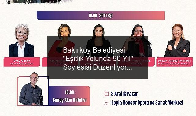 Bakırköy Belediyesi “Eşitlik Yolunda 90 Yıl” Söyleşisi Düzenliyor