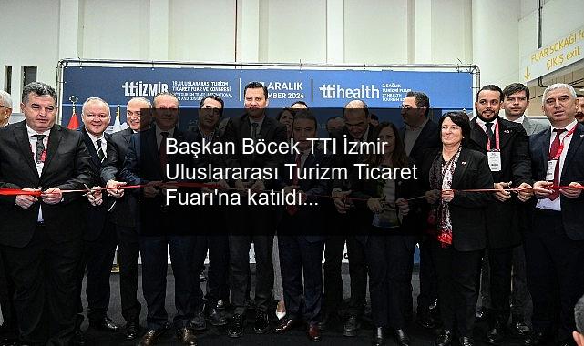 Başkan Böcek TTI İzmir Uluslararası Turizm Ticaret Fuarı’na katıldı