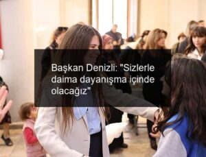 Başkan Denizli: “Sizlerle daima dayanışma içinde olacağız”