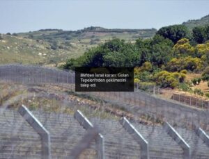 BM’den İsrail kararı: Golan Tepeleri’nden çekilmesini talep etti