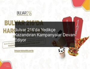 Bulvar 216’da Yedikçe Kazandıran Kampanyalar Devam Ediyor