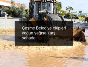 Çeşme Belediye ekipleri yoğun yağışa karşı sahada