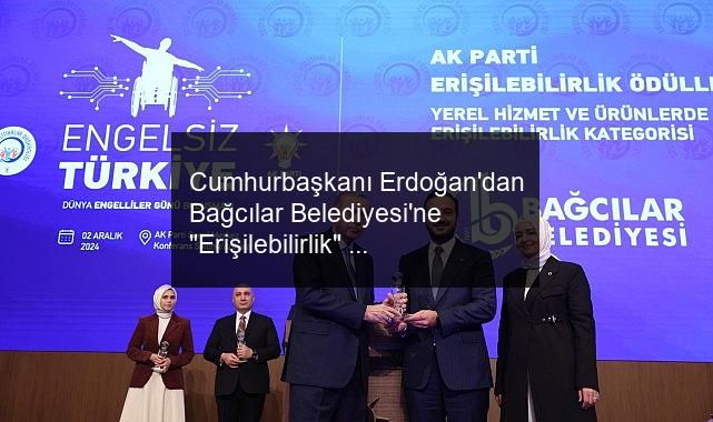 Cumhurbaşkanı Erdoğan’dan Bağcılar Belediyesi’ne “Erişilebilirlik” ödülü