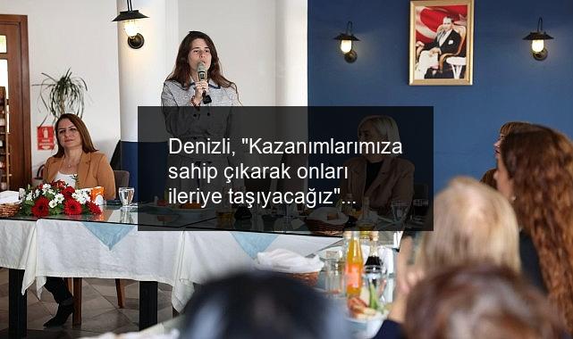 Denizli, “Kazanımlarımıza sahip çıkarak onları ileriye taşıyacağız”