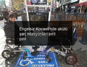 Engelsiz Kocaeli’nde akülü şarj istasyonları pırıl pırıl