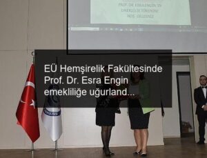 EÜ Hemşirelik Fakültesinde Prof. Dr. Esra Engin emekliliğe uğurlandı