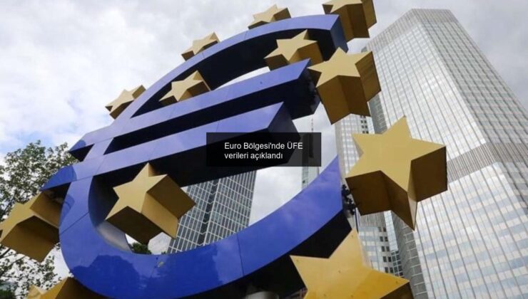 Euro Bölgesi’nde ÜFE verileri açıklandı