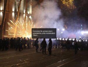 Gürcistan’da göstericilerin eylemlerine polis müdahalesi: ‘Tiflis’teki gösteriler barışçıl değil’