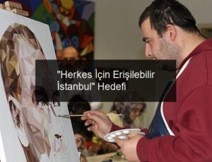 “Herkes İçin Erişilebilir İstanbul” Hedefi