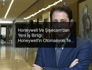 Honeywell Ve Şişecam’dan Yeni İş Birliği: Honeywell’in Otomasyon Teknolojisiyle Şişecam Küresel Cam Endüstrisi İçin Soda Külü Üretimini Hızlandıracak