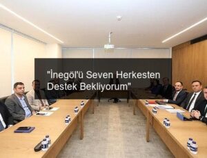 “İnegöl’ü Seven Herkesten Destek Bekliyorum”