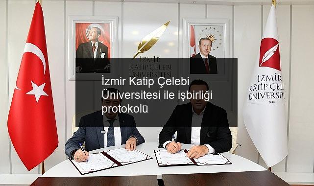 İzmir Katip Çelebi Üniversitesi ile işbirliği protokolü