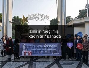 İzmir’in “seçilmiş kadınları” sahada