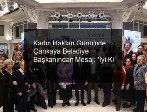 Kadın Hakları Günü’nde Çankaya Belediye Başkanından Mesaj: “İyi Ki Varsınız”