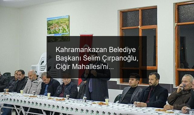 Kahramankazan Belediye Başkanı Selim Çırpanoğlu, Ciğir Mahallesi’ni ziyaret etti.