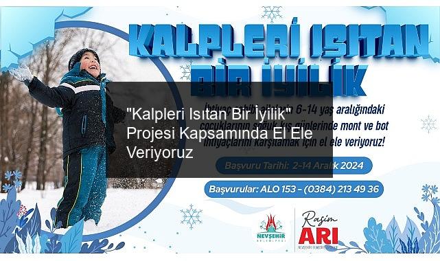 “Kalpleri Isıtan Bir İyilik” Projesi Kapsamında El Ele Veriyoruz