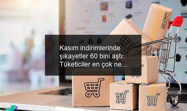 Kasım indirimlerinde şikayetler 60 bini aştı: Tüketiciler en çok nelerden şikayet etti?