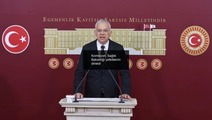 Komisyon, Sağlık Bakanlığı yetkililerini dinledi