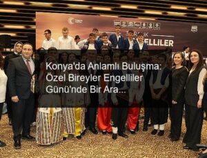 Konya’da Anlamlı Buluşma: Özel Bireyler Engelliler Günü’nde Bir Araya Geldi