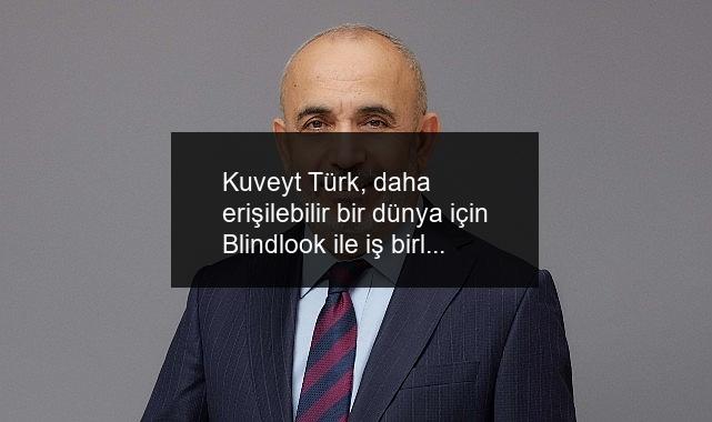 Kuveyt Türk, daha erişilebilir bir dünya için Blindlook ile iş birliğine imza attı