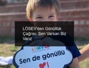 LÖSEV’den Gönüllük Çağrısı: Sen Varsan Biz Varız