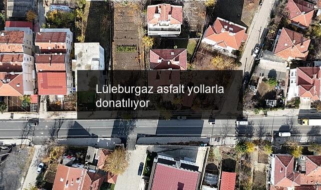 Lüleburgaz asfalt yollarla donatılıyor