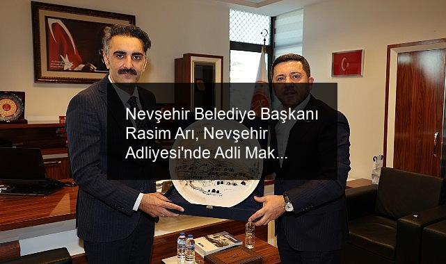 Nevşehir Belediye Başkanı Rasim Arı, Nevşehir Adliyesi’nde Adli Makamları ziyaret etti.
