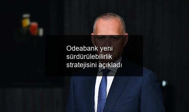 Odeabank yeni sürdürülebilirlik stratejisini açıkladı